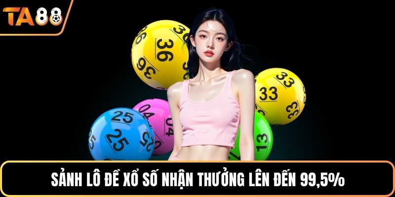 Sảnh lô đề xổ số nhận thưởng lên đến 99,5%
